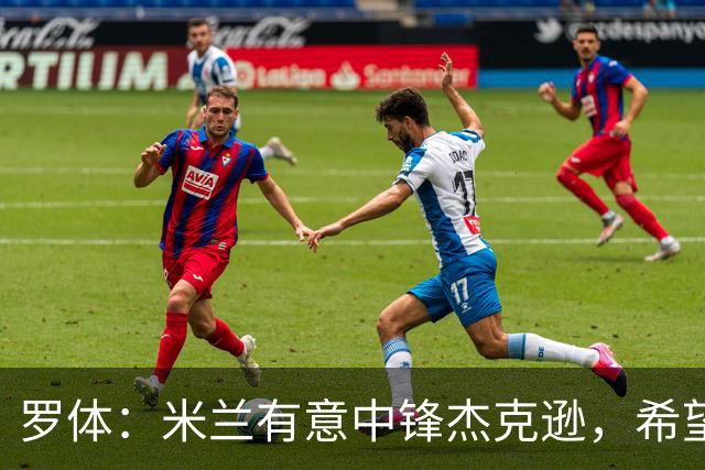 罗体：米兰有意中锋杰克逊，希望高价租借+选择买断或有条件买断