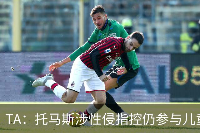 TA：托马斯涉性侵指控仍参与儿童足球活动，儿童保护问题引发质疑